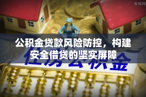 青秀公积金贷款风险防控，构建安全借贷的坚实屏障