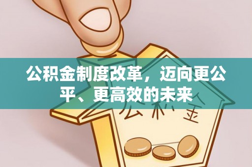 青秀公积金制度改革，迈向更公平、更高效的未来