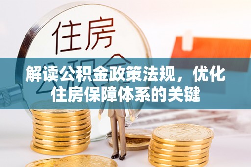 青秀解读公积金政策法规，优化住房保障体系的关键