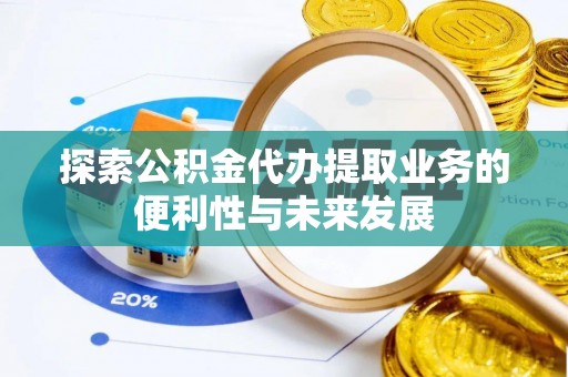 青秀探索公积金代办提取业务的便利性与未来发展