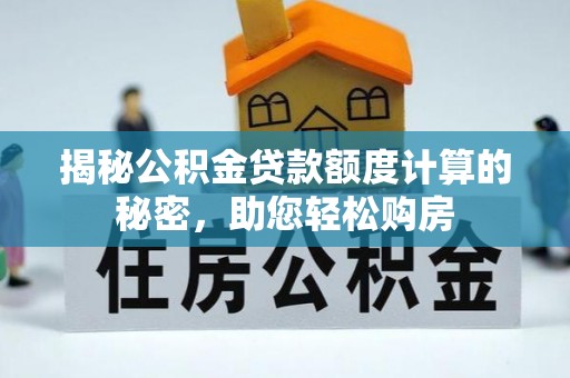 青秀揭秘公积金贷款额度计算的秘密，助您轻松购房