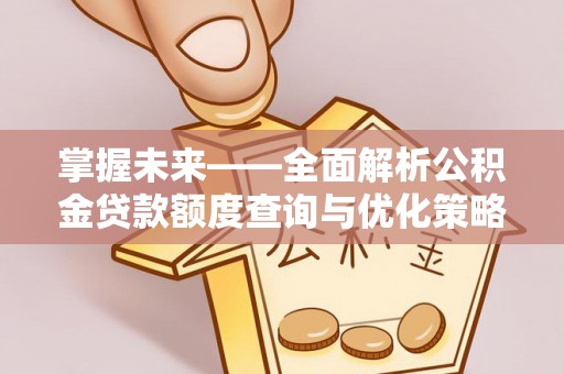 青秀掌握未来——全面解析公积金贷款额度查询与优化策略