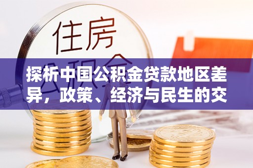 青秀探析中国公积金贷款地区差异，政策、经济与民生的交织影响