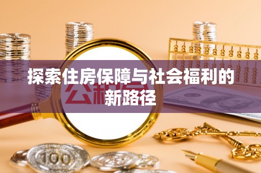 青秀探索住房保障与社会福利的新路径