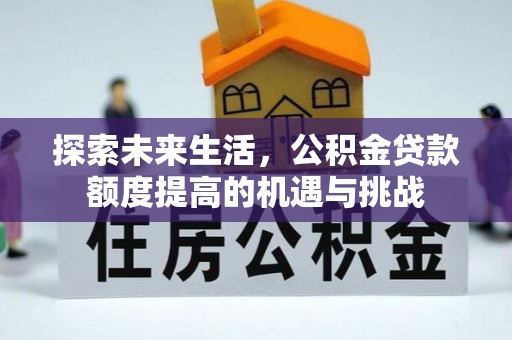 青秀探索未来生活，公积金贷款额度提高的机遇与挑战