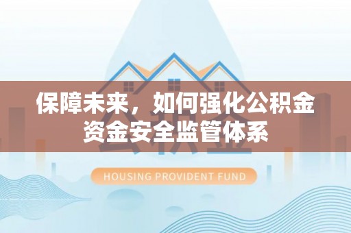 青秀保障未来，如何强化公积金资金安全监管体系