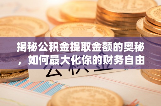 青秀揭秘公积金提取金额的奥秘，如何最大化你的财务自由