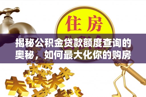 青秀揭秘公积金贷款额度查询的奥秘，如何最大化你的购房资金