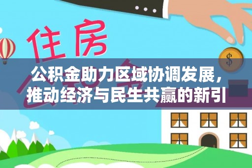 青秀公积金助力区域协调发展，推动经济与民生共赢的新引擎