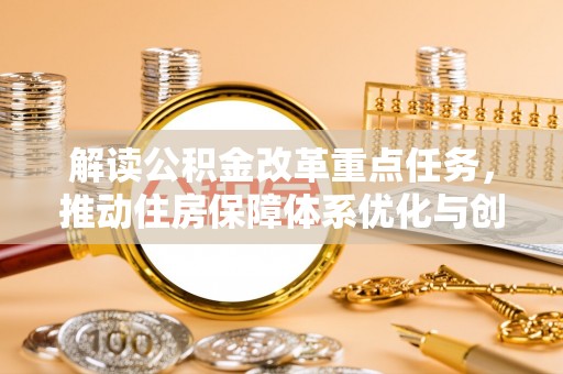 青秀解读公积金改革重点任务，推动住房保障体系优化与创新