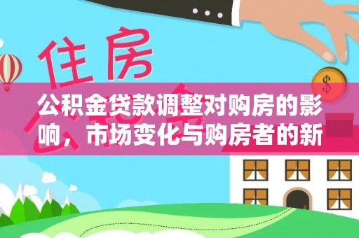 青秀公积金贷款调整对购房的影响，市场变化与购房者的新选择