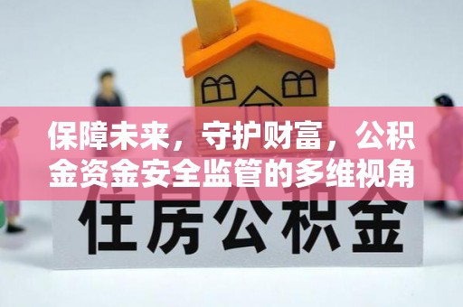 青秀保障未来，守护财富，公积金资金安全监管的多维视角