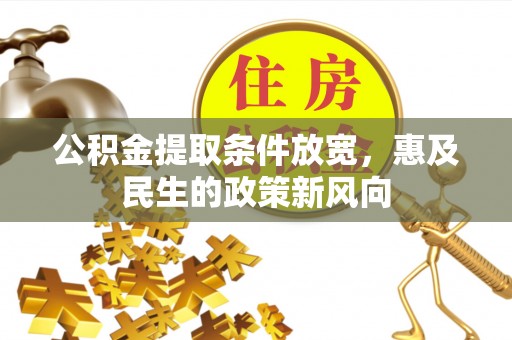 青秀公积金提取条件放宽，惠及民生的政策新风向