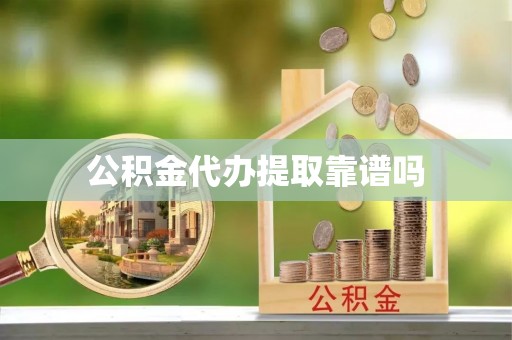 青秀公积金代办提取靠谱吗