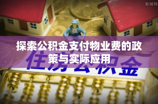 青秀探索公积金支付物业费的政策与实际应用