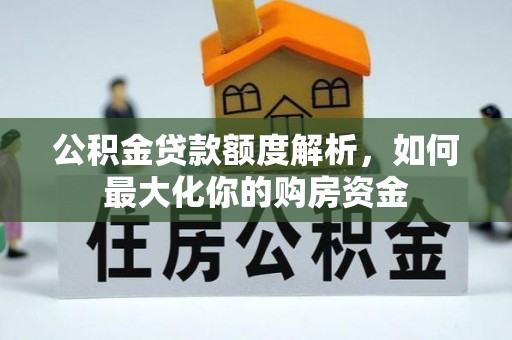 青秀公积金贷款额度解析，如何最大化你的购房资金