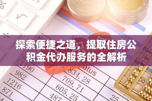 青秀探索便捷之道，提取住房公积金代办服务的全解析