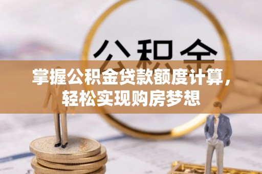 青秀掌握公积金贷款额度计算，轻松实现购房梦想