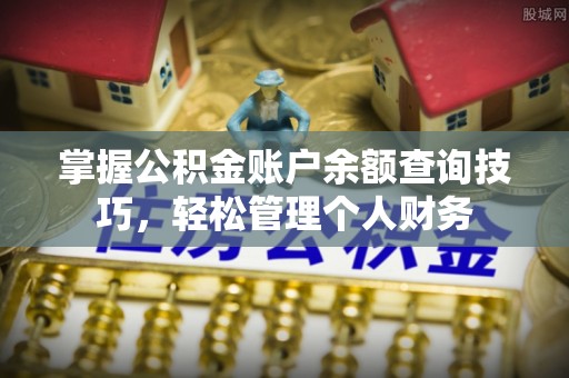 青秀掌握公积金账户余额查询技巧，轻松管理个人财务