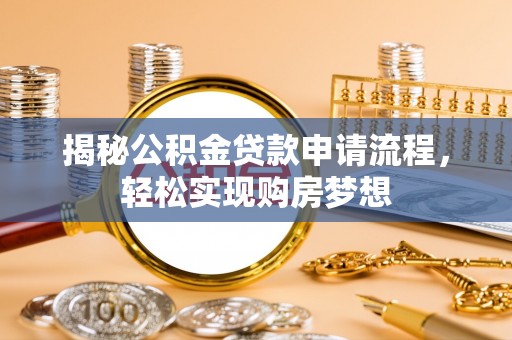 青秀揭秘公积金贷款申请流程，轻松实现购房梦想