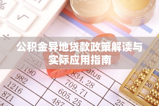 青秀公积金异地贷款政策解读与实际应用指南