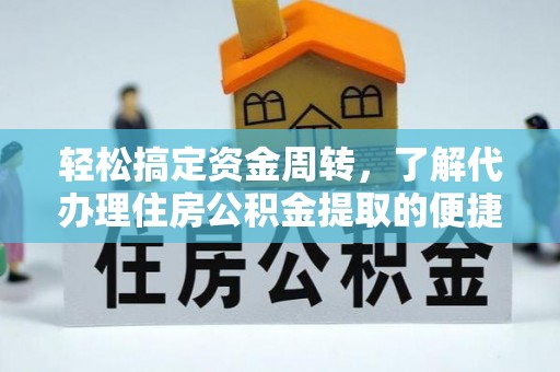 青秀轻松搞定资金周转，了解代办理住房公积金提取的便捷之道