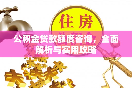 青秀公积金贷款额度咨询，全面解析与实用攻略