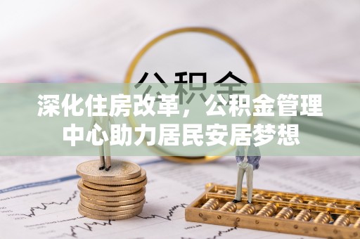 青秀深化住房改革，公积金管理中心助力居民安居梦想