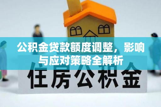 青秀公积金贷款额度调整，影响与应对策略全解析