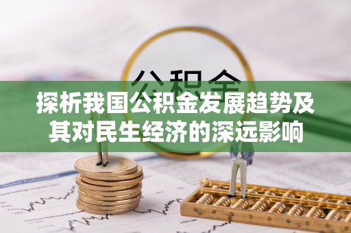 青秀探析我国公积金发展趋势及其对民生经济的深远影响