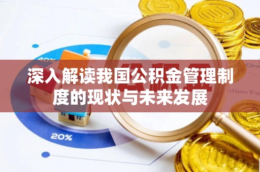 青秀深入解读我国公积金管理制度的现状与未来发展