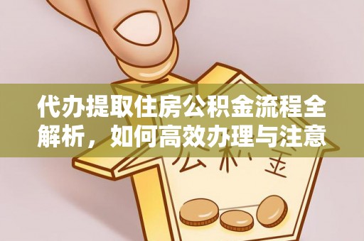 青秀代办提取住房公积金流程全解析，如何高效办理与注意事项