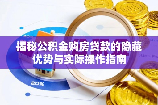青秀揭秘公积金购房贷款的隐藏优势与实际操作指南