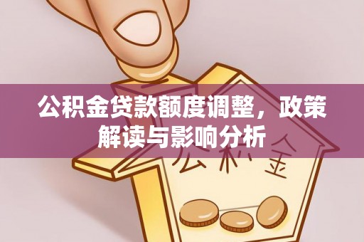 青秀公积金贷款额度调整，政策解读与影响分析