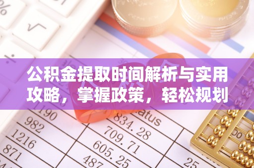 青秀公积金提取时间解析与实用攻略，掌握政策，轻松规划未来