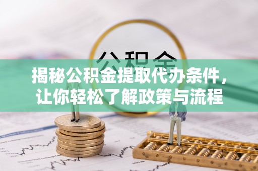 青秀揭秘公积金提取代办条件，让你轻松了解政策与流程