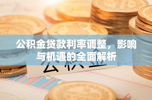 青秀公积金贷款利率调整，影响与机遇的全面解析