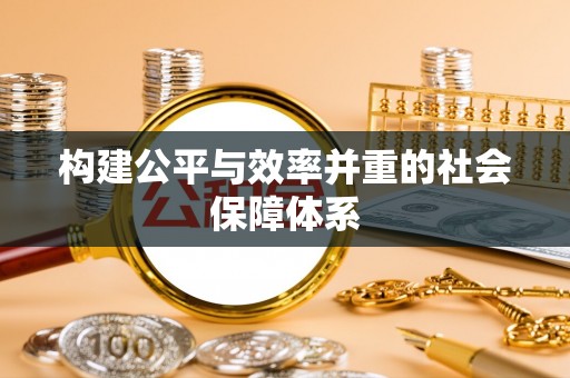 青秀构建公平与效率并重的社会保障体系