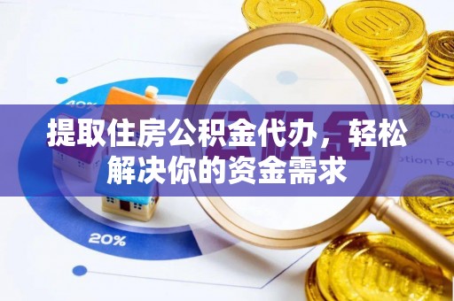 青秀提取住房公积金代办，轻松解决你的资金需求