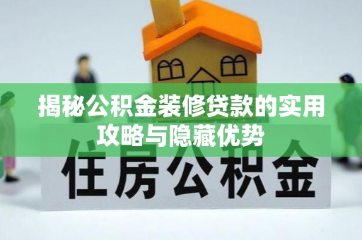 青秀揭秘公积金装修贷款的实用攻略与隐藏优势