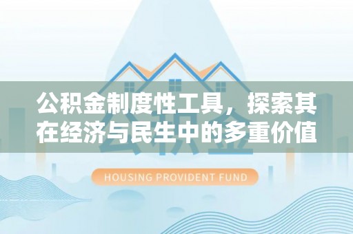 青秀公积金制度性工具，探索其在经济与民生中的多重价值