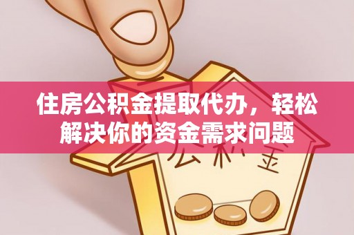 青秀住房公积金提取代办，轻松解决你的资金需求问题