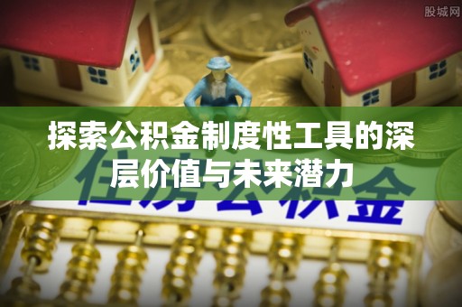 青秀探索公积金制度性工具的深层价值与未来潜力