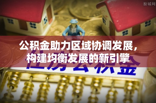 青秀公积金助力区域协调发展，构建均衡发展的新引擎