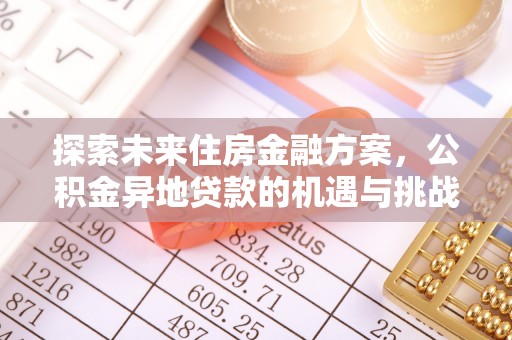 青秀探索未来住房金融方案，公积金异地贷款的机遇与挑战