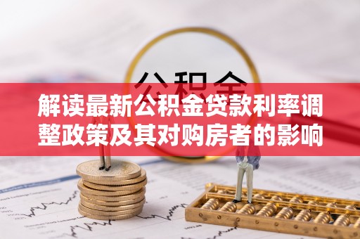 青秀解读最新公积金贷款利率调整政策及其对购房者的影响