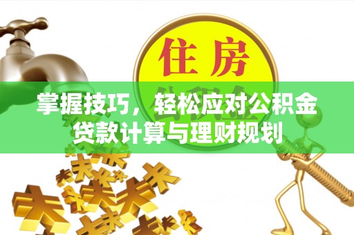 青秀掌握技巧，轻松应对公积金贷款计算与理财规划