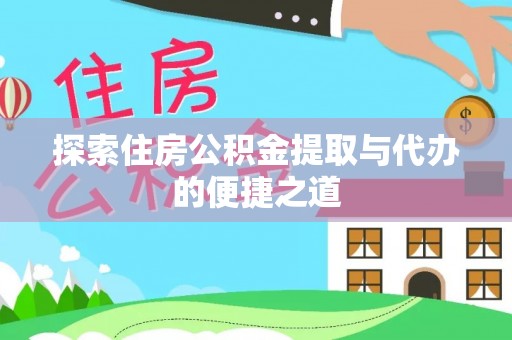 青秀探索住房公积金提取与代办的便捷之道