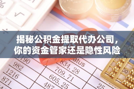 青秀揭秘公积金提取代办公司，你的资金管家还是隐性风险？