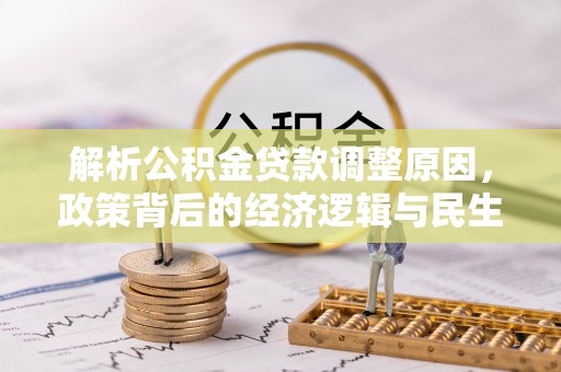 青秀解析公积金贷款调整原因，政策背后的经济逻辑与民生影响